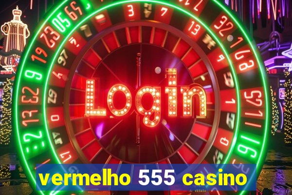 vermelho 555 casino